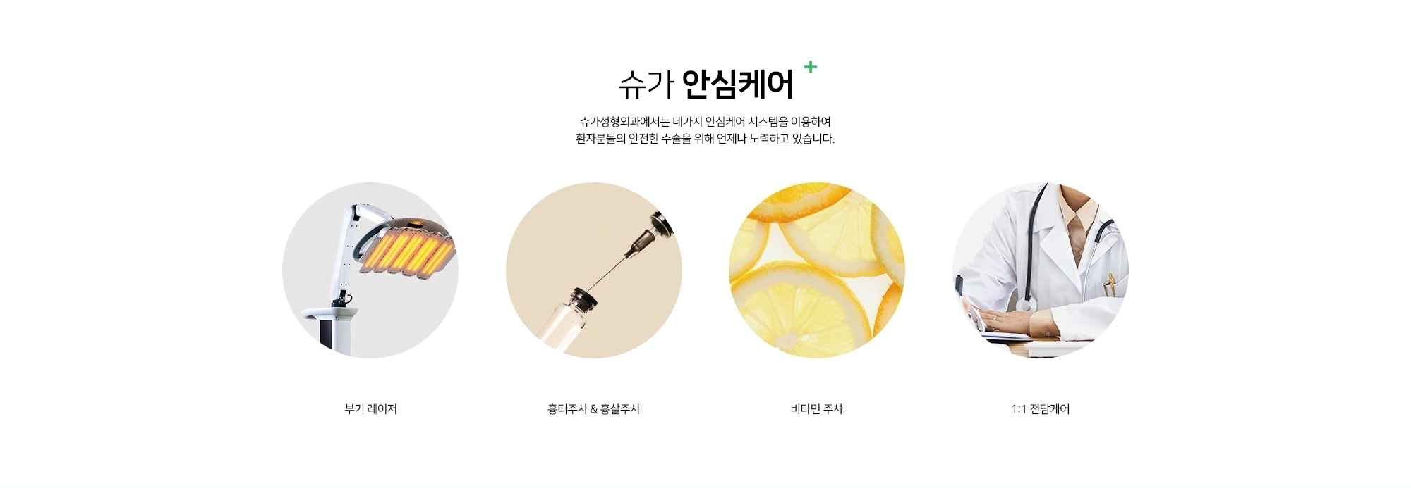 [슈가 안심케어] 슈가성형외과에서는 네 가지 안심케어 시스템을 이용하여 환자분들의 안전한 수술을 위해 언제나 노력하고 있습니다. 부기 레이저, 흉터주사 & 흉살주사, 비타민 주사, 1:1 전담케어