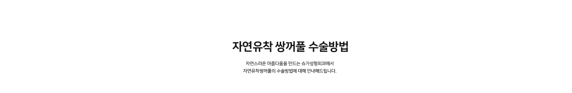 자연유착 쌍꺼풀 수술방법 - 자연스러운 아름다움을 만드는 슈가성형외과에서 자연유착쌍꺼풀의 수술방법에 대해 안내해드립니다.