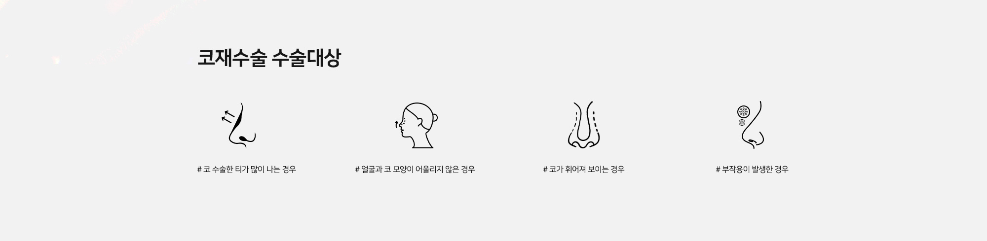 코재수술 수술대상 # 코 수술한 티가 많이 나는 경우 # 얼굴과 코 모양이 어울리지 않은 경우 # 코가 휘어져 보이는 경우 # 부작용이 발생한 경우
