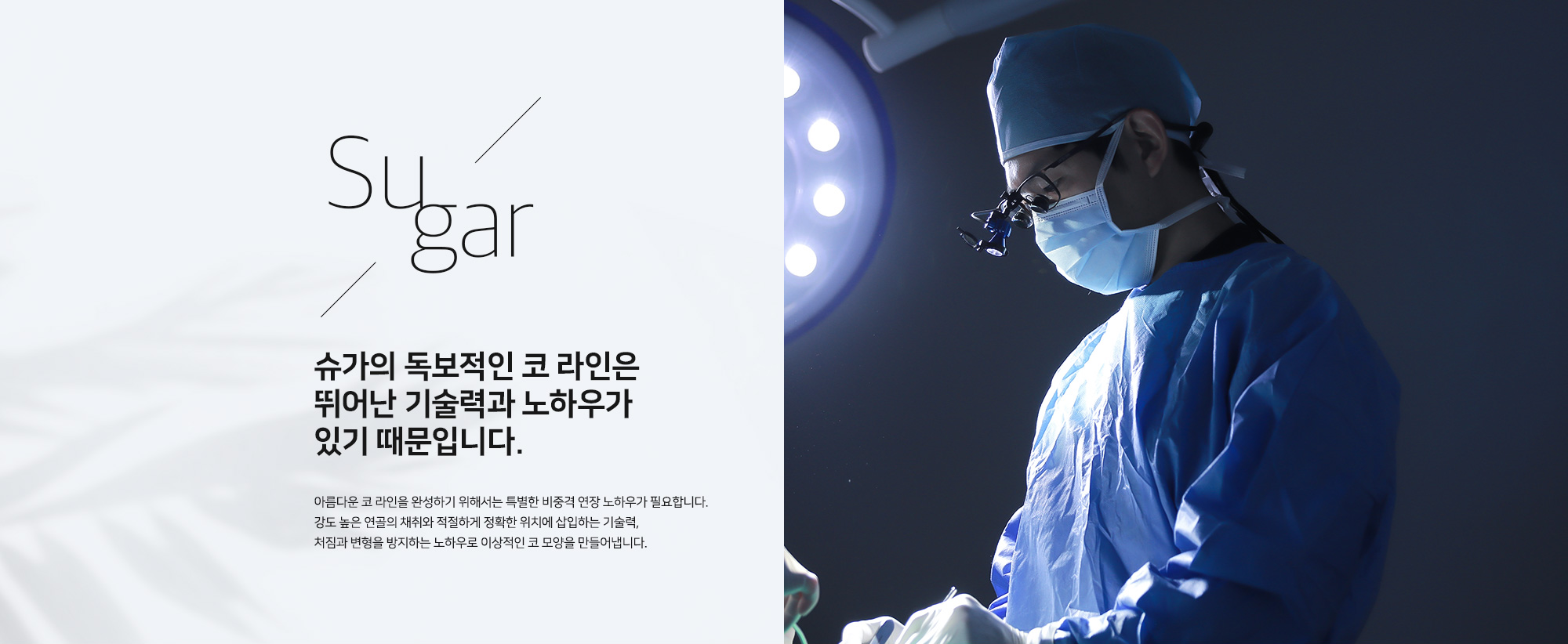 [슈가의 독보적인 코 라인은 뛰어난 기술력과 노하우가 있기 때문입니다.] 아름다운 코 라인을 완성하기 위해서는 특별한 비중격 연장 노하우가 필요합니다. 강도 높은 연골의 채취와 적절하게 정확한 위치에 삽입하는 기술력, 처짐과 변형을 방지하는 노하우로 이상적인 코 모양을 만들어냅니다.