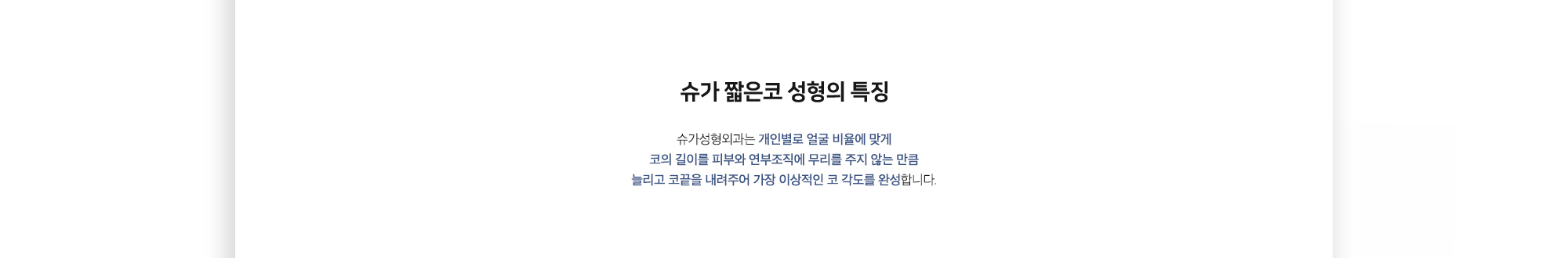 슈가 짧은코 성형의 특징 슈가성형외과는 개인별로 얼굴 비율에 맞게 코의 길이를 피부와 연부조직에 무리를 주지 않는 만큼 늘리고 코끝을 내려주어 가장 이상적인 코 각도를 완성합니다.
