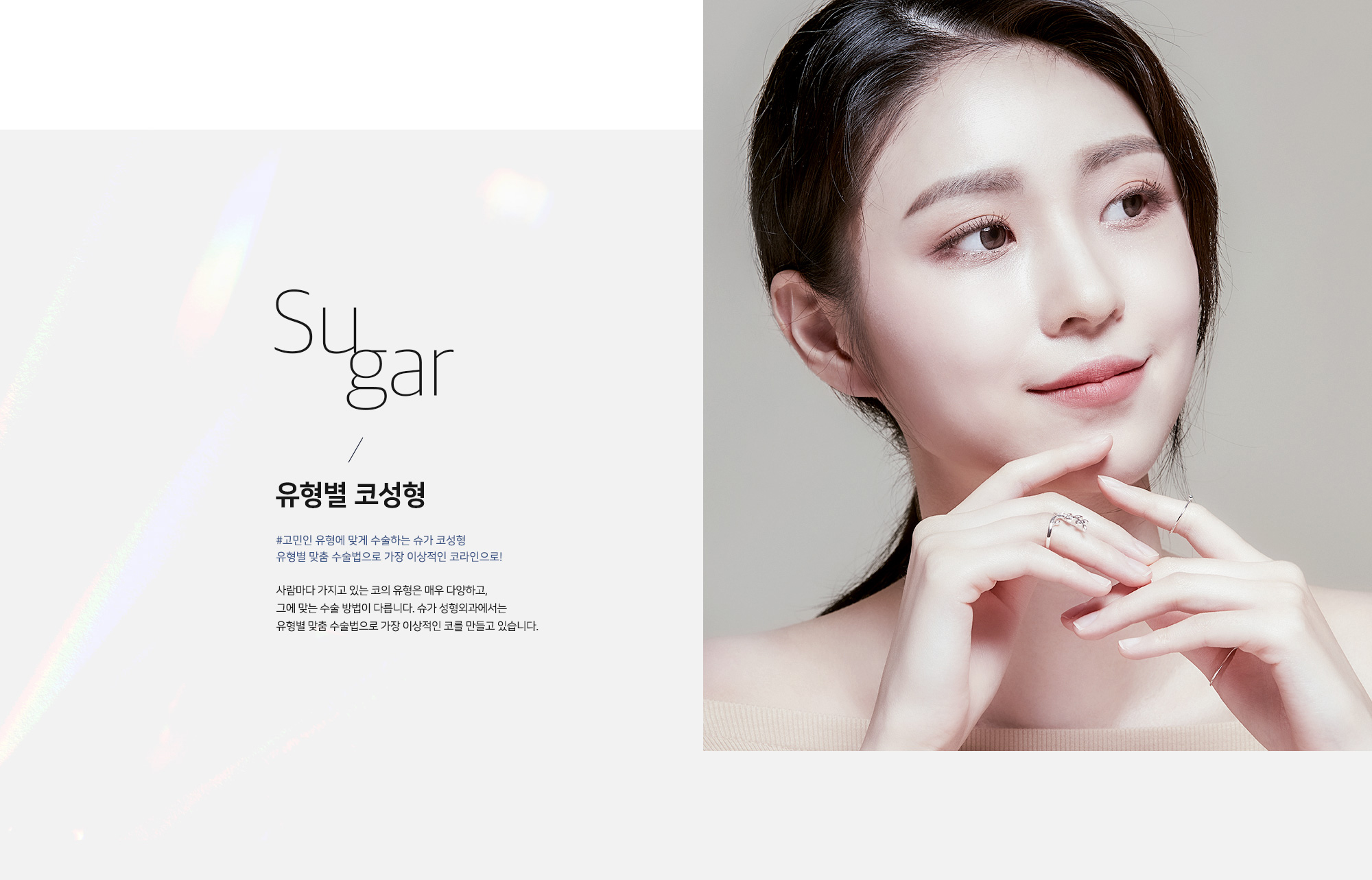 Sugar / 유형별 코성형 #고민인 유형에 맞게 수술하는 슈가 코성형 유형별 맞춤 수술법으로 가장 이상적인 코라인으로! 사람마다 가지고 있는 코의 유형은 매우 다양하고, 그에 맞는 수술 방법이 다릅니다. 슈가 성형외과에서는 유형별 맞춤 수술법으로 가장 이상적인 코를 만들고 있습니다.